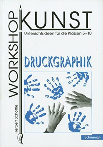 Workshop Kunst. Unterrichtsideen für die Klassen 5-10: Workshop Kunst: Band 3: Graphik: Druckgraphik: Unterrichtsideen für die Klassen 5 - 10. ... für die Klassen 5 - 10. Bisherige Ausgabe)