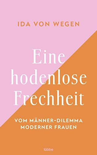 Eine hodenlose Frechheit: Vom Männer-Dilemma moderner Frauen