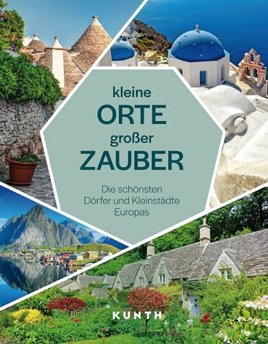 KUNTH Kleine Orte, großer Zauber: Die schönsten Dörfer und Kleinstädte Europas (KUNTH Reise-Inspiration)