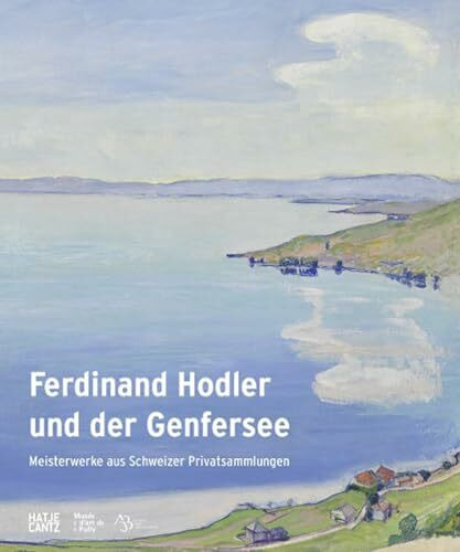 Ferdinand Hodler und der Genfersee: Meisterwerke aus Schweizer Privatsammlungen (Klassische Moderne)