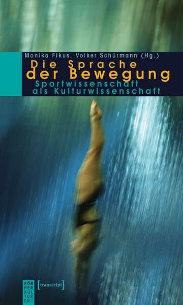 Die Sprache der Bewegung: Sportwissenschaft als Kulturwissenschaft (KörperKulturen)