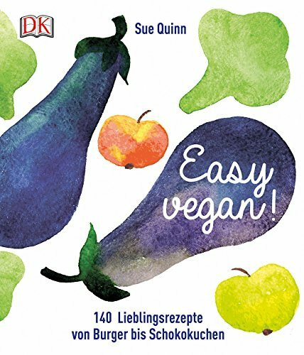Easy vegan: 140 Lieblingsrezepte von Burger bis Schokokuchen