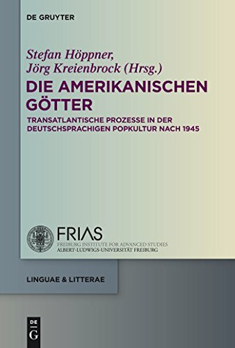 Die amerikanischen Götter: Transatlantische Prozesse in der deutschsprachigen Literatur und Popkultur seit 1945 (linguae & litterae, 46, Band 46)