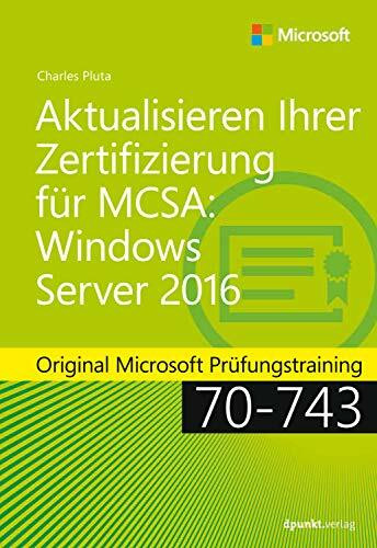 Aktualisieren Ihrer Zertifizierung für MCSA Windows Server 2016: Original Microsoft Prüfungstraining 70-743 (Microsoft Press)