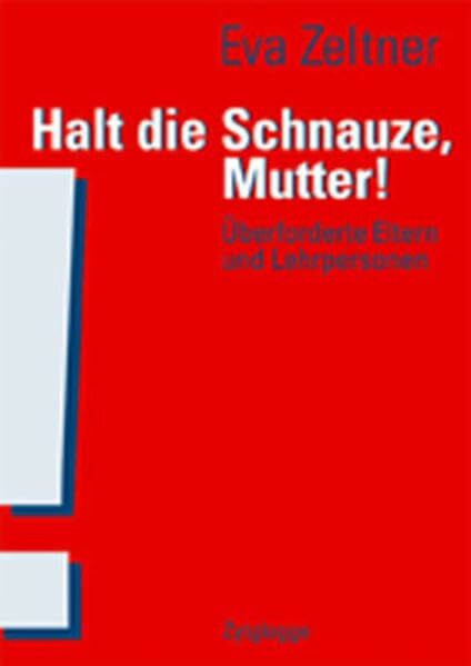 Halt die Schnauze, Mutter!: Überforderte Eltern und Lehrpersonen