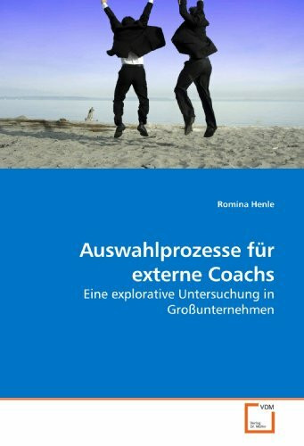 Auswahlprozesse für externe Coachs: Eine explorative Untersuchung in Großunternehmen