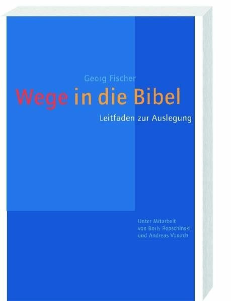 Wege in die Bibel: Leitfaden zur Auslegung. Unter Mitarbeit von Boris Repschinski und Andreas Vonach