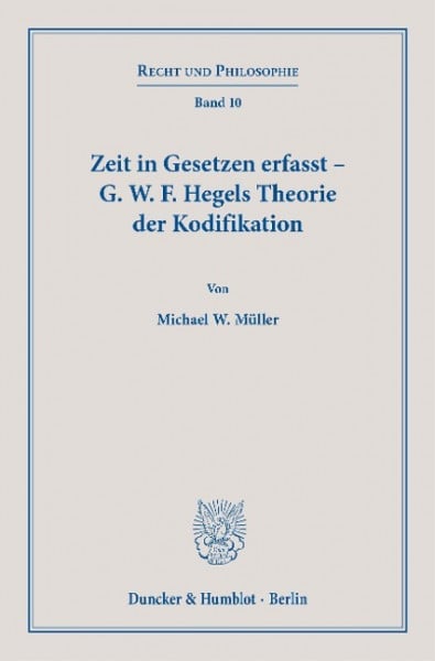 Zeit in Gesetzen erfasst - G. W. F. Hegels Theorie der Kodifikation.