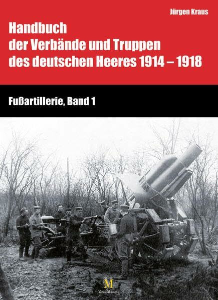 Fußartillerie, Band 1: Handbuch der Verbände und Truppen des deutschen Heeres 1914–1918