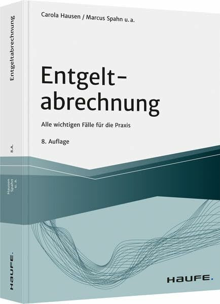 Entgeltabrechnung: Alle wichtigen Fälle für die Praxis (Haufe Fachbuch)