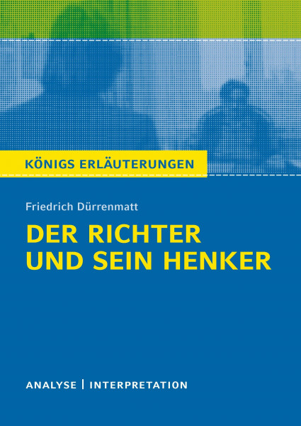 Der Richter und sein Henker von Friedrich Dürrenmatt - Textanalyse und Interpretation: Alle erforderlichen Infos für Abitur, Klausur und Referat plus Musteraufgaben (Königs Erläuterungen)