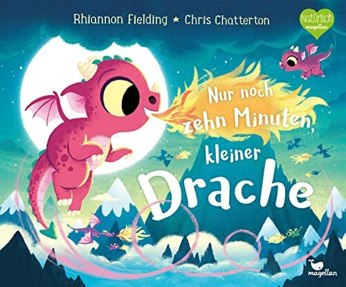 Nur noch zehn Minuten, kleiner Drache: Eine Gute-Nacht-Geschichte ab 3 Jahren
