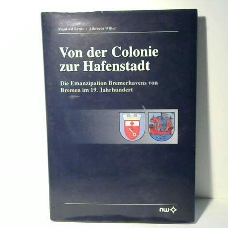 Von der Colonie zur Hafenstadt: Die Emanzipation Bremerhavens von Bremen im 19. Jahrhundert