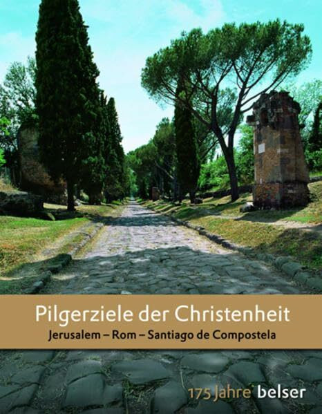 Pilgerziele der Christenheit: Jerusalem, Rom, Santiago de Compostela (Jubiläumsausgabe 175 Jahre Belser)