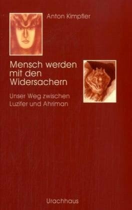 Mensch werden mit den Widersachern: Unser Weg zwischen Luzifer und Ahriman Mensch werden mit den Widersachern: Unser Weg zwischen Luzifer und Ahriman