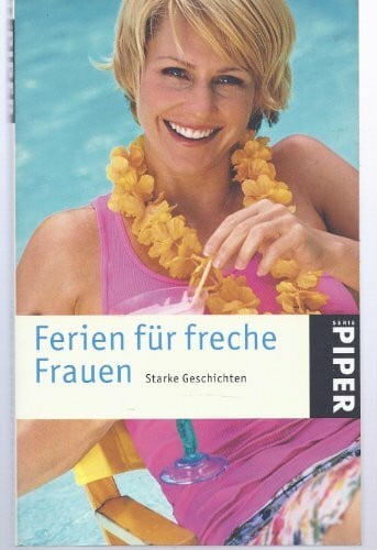 Ferien für freche Frauen: Starke Geschichten (Piper Taschenbuch, Band 3919)