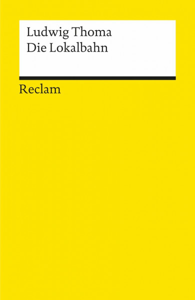 Die Lokalbahn: Thoma, Ludwig – Deutsch-Lektüre, Deutsche Klassiker der Literatur (Reclams Universal-Bibliothek)