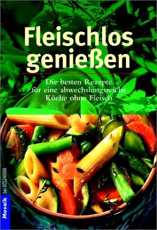 Fleischlos genießen. Die besten Rezepte für eine abwechslungsreiche Küche ohne Fleisch