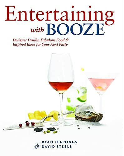 Entertaining with Booze: Designer Drinks, Fabulous Food & Inspired Ideas for Your Next Party