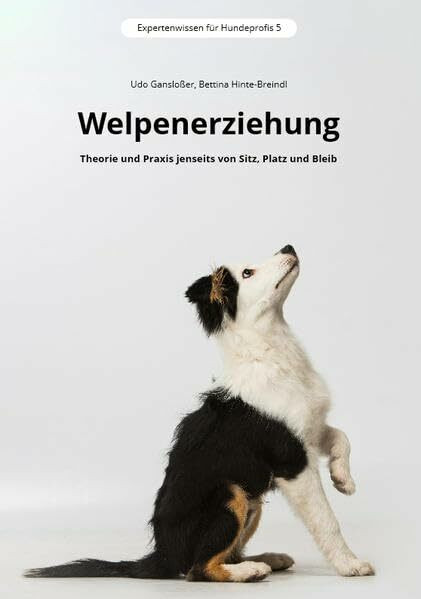 Welpenerziehung: Theorie und Praxis jenseits von Sitz, Platz und Bleib (Expertenwissen für Hundeprofis)