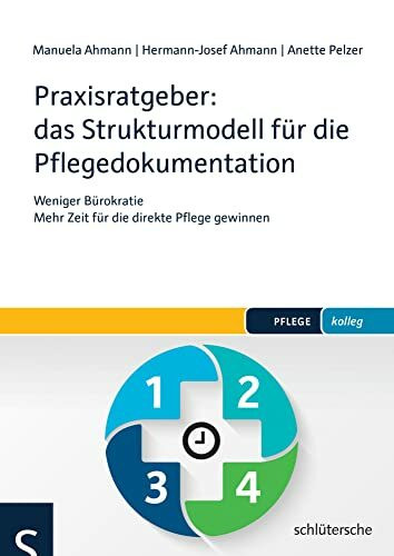 Praxisratgeber: das Strukturmodell für die Pflegedokumentation: Weniger Bürokratie – Mehr Zeit für die direkte Pflege gewinnen (pflege kolleg)