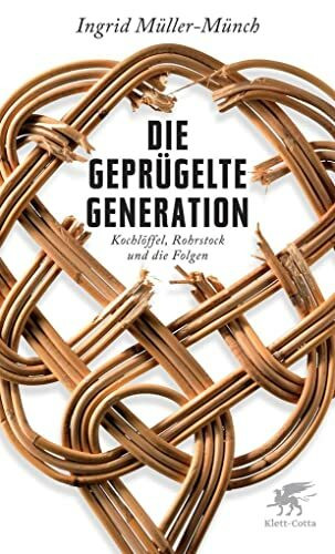 Die geprügelte Generation: Kochlöffel, Rohrstock und die Folgen