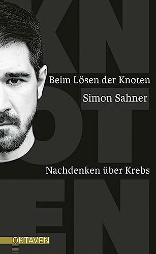 Beim Lösen der Knoten: Nachdenken über Krebs (Oktaven: Die literarische Reihe für Kunst im Leben und Lebenskunst)