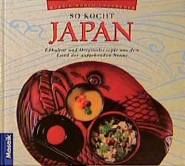 So kocht Japan: Esskultur und Originalrezepte aus dem Land der aufgehenden Sonne (Küchen der Welt)