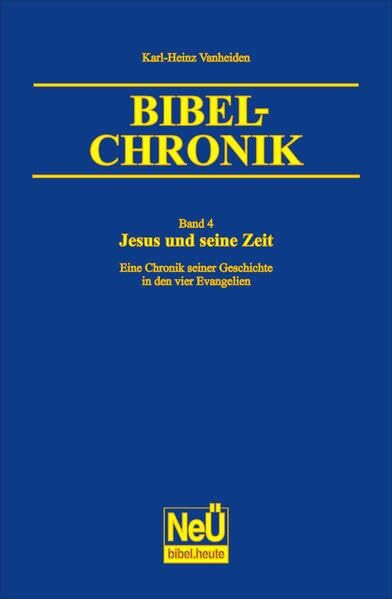 Jesus und seine Zeit: Eine Chronik seiner Geschichte in den vier Evangelien