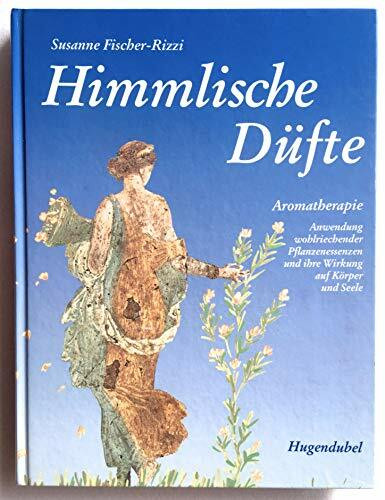 Himmlische Düfte. Aromatherapie: Anwendung wohlriechender Pflanzenessenzen und ihre Wirkung auf Körper und Seele