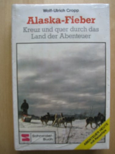 Alaska - Fieber. Kreuz und quer durch das Land der Abenteuer