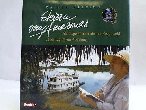 Skizzen vom Amazonas: Als Expeditionsmaler im Regenwald. Jeder Tag ist ein Abenteuer.