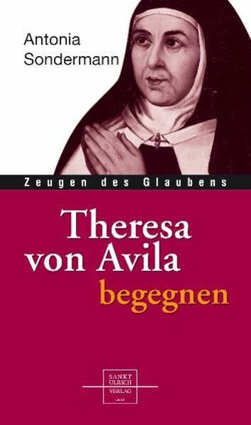 Teresa von Avila begegnen (Zeugen des Glaubens)