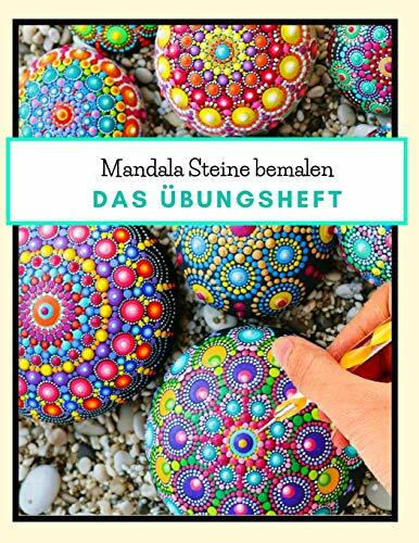 Mandala Steine bemalen das Übungsheft: Steine kreativ bemalen | Ein Steine bemalen Buch mit verschiedenen Schablonen und Vorlagen zum Ausmalen | Dot Mandala | Dot Painting