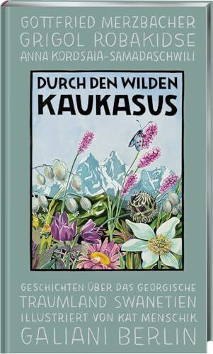 Durch den wilden Kaukasus: Geschichten über das georgische Traumland Swanetien (Illustrierte Lieblingsbücher, Band 10)