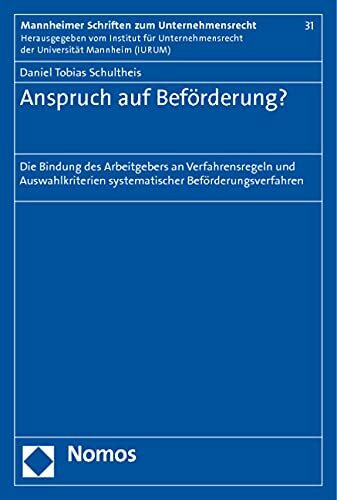 Anspruch auf Beförderung?: Die Bindung des Arbeitgebers an Verfahrensregeln und Auswahlkriterien systematischer Beförderungsverfahren (Mannheimer Schriften zum Unternehmensrecht)