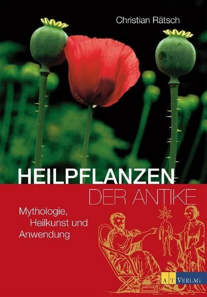 Heilpflanzen der Antike: Mythologie, Heilkunst und Anwendung