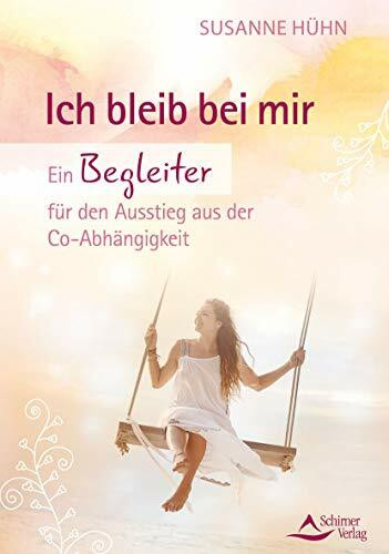 Ich bleib bei mir: Ein Begleiter für den Ausstieg aus der Co-Abhängigkeit