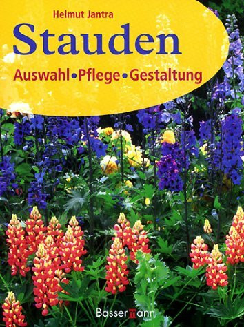 Stauden: Auswahl - Pflege - Gestaltung
