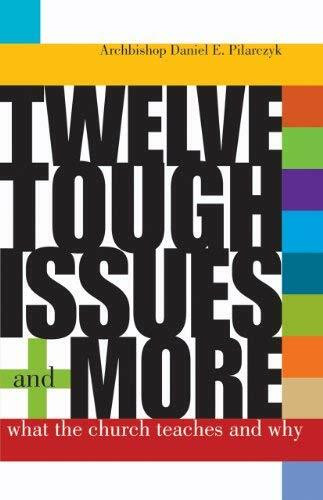 Twelve Tough Issues and More: What the Church Teaches and Why
