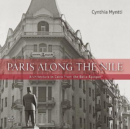 Paris Along the Nile: Architecture in Cairo from the Belle Epoque Paris Along the Nile: Architecture in Cairo from the Belle Epoque