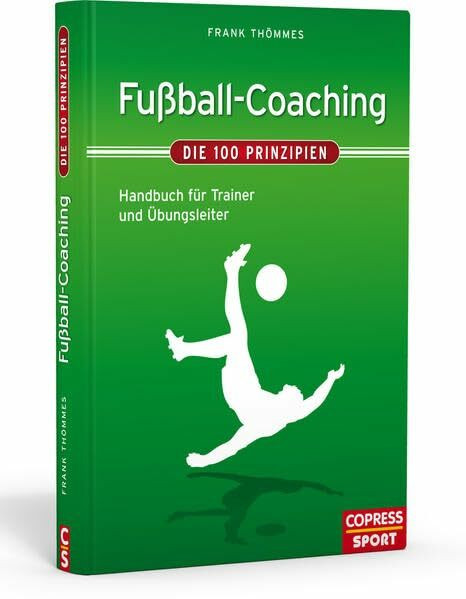 Fußball-Coaching – Die 100 Prinzipien: Handbuch für Trainer und Übungsleiter