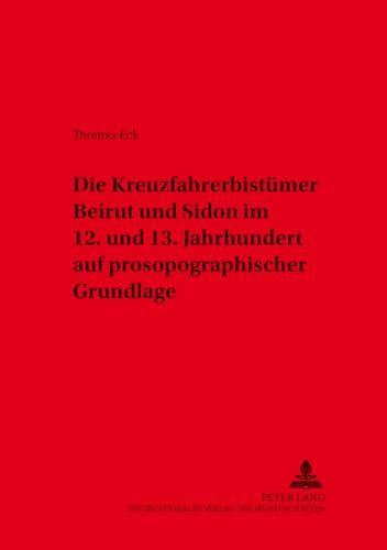 Die Kreuzfahrerbistümer Beirut und Sidon im 12. und 13. Jahrhundert auf prosopographischer Grundlage: Dissertationsschrift (Kieler Werkstücke / Reihe ... des frühen und hohen Mittelalters, Band 3)
