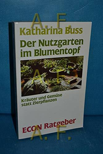 Der Nutzgarten im Blumentopf. Kräuter und Gemüse statt Zierpflanzen. ( ECON Ratgeber).