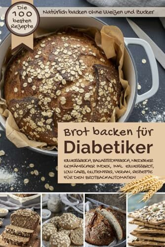 BROT BACKEN FÜR DIABETIKER: Brot selber backen - eiweißreich, ballaststoffreich, niedriger glykämischer Index, inkl. Eiweißbrot, Low Carb, glutenfrei, ... bei Diabetes und Prädiabetes, Band 1)