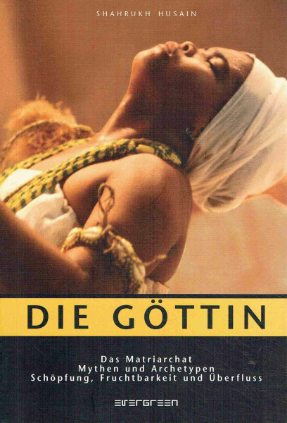 Die Göttin: Das Matriarchat: Mythen und Archetypen, Schöpfung, Fruchtbarkeit und Überfluss (Glaube und Rituale)