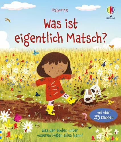 Was ist eigentlich Matsch?: Sachbilderbuch mit über 35 Klappen zeigt, was den Boden unter unseren Füßen so wertvoll macht – für Kinder ab 3 Jahren (Erste Fragen und Antworten)