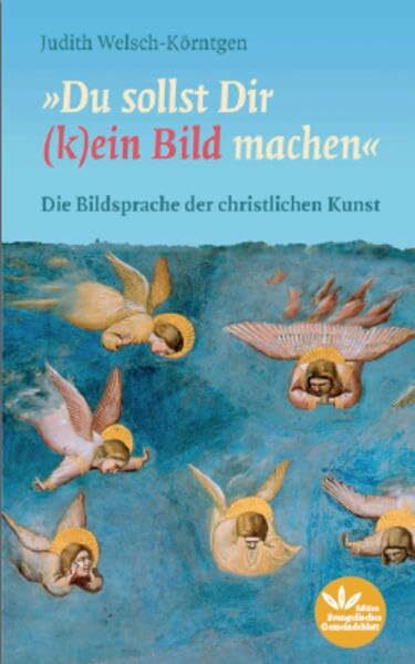 Du sollst Dir (k)ein Bild machen: Die Bildsprache der christlichen Kunst