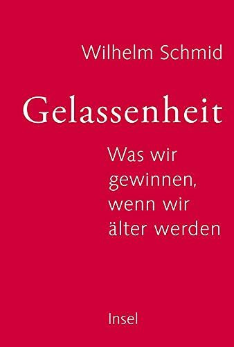 Gelassenheit: Was wir gewinnen, wenn wir älter werden | In 10 Schritten zu einem bejahenswerten Leben