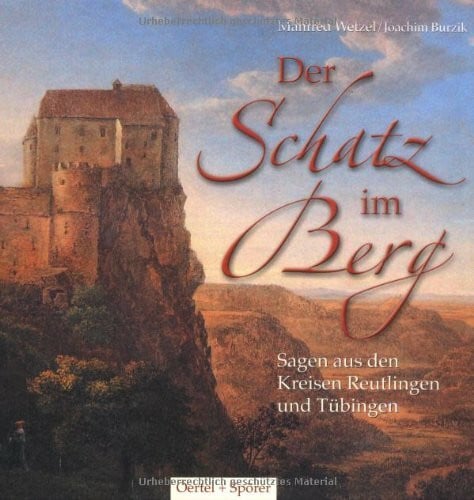 Der Schatz im Berg: Sagen aus den Kreisen Reutlingen und Tübingen